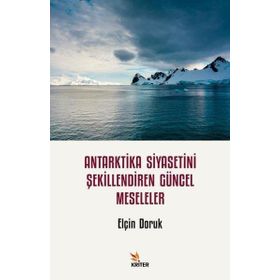 Antarktika Siyasetini Şekillendiren Güncel Meseleler Elçin Doruk Kriter Yayınları