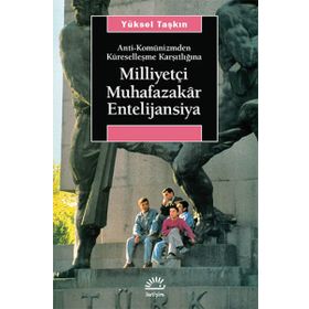 ANTI-KOMÜNİZMDEN KÜRESELLEŞME KARŞITLIĞINA MİLLİYETÇİ MUHAFAZAKÂR ENTELIJANSIYA - YÜKSEL TAŞKIN