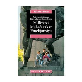 ANTI-KOMÜNİZMDEN KÜRESELLEŞME KARŞITLIĞINA MİLLİYETÇİ MUHAFAZAKÂR ENTELIJANSIYA - YÜKSEL TAŞKIN