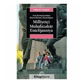 ANTI-KOMÜNİZMDEN KÜRESELLEŞME KARŞITLIĞINA MİLLİYETÇİ MUHAFAZAKÂR ENTELIJANSIYA - YÜKSEL TAŞKIN