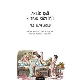 Antik Çağ Mutfak Sözlüğü - Ali Güveloğlu