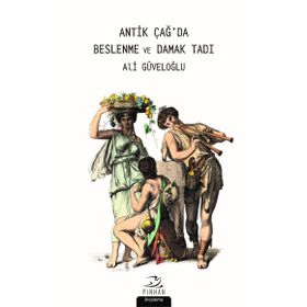 Antik Çağ'da Beslenme Ve Damak Tadı - Ali Güvenoğlu