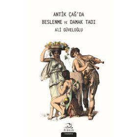 Antik Çağ'da Beslenme Ve Damak Tadı - Ali Güvenoğlu