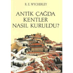 ANTIK ÇAĞ'DA KENTLER NASIL KURULDU? - R. E. WYCHERLEY