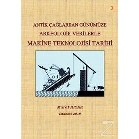 Antik Çağlardan Günümüze Arkeolojik Verilerle Makine Teknolojisi Tarihi - Murat Kıyak