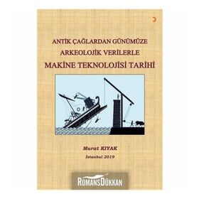 Antik Çağlardan Günümüze Arkeolojik Verilerle Makine Teknolojisi Tarihi - Murat Kıyak