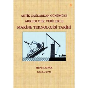 Antik Çağlardan Günümüze Arkeolojik Verilerle Makine Teknolojisi Tarihi - Murat Kıyak