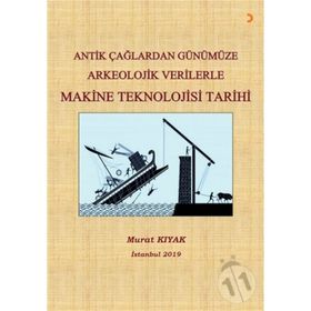 Antik Çağlardan Günümüze Arkeolojik Verilerle Makine Teknolojisi Tarihi - Murat Kıyak