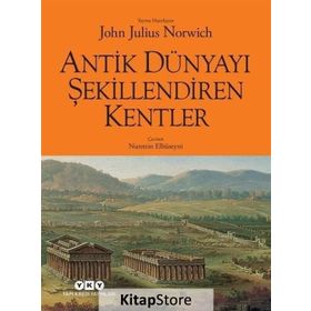 Antik Dünyayı Şekillendiren Kentler - John Julius Norwich