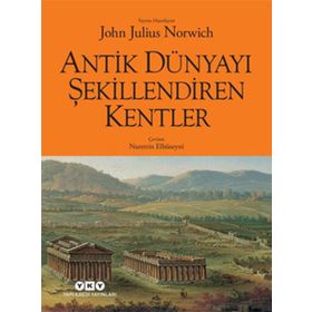 Antik Dünyayı Şekillendiren Kentler - John Julius Norwich
