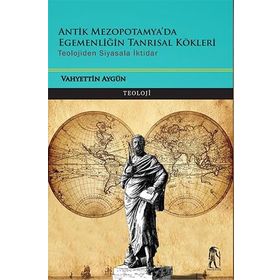 Antik Mezopotamya & Egemenliğin Tanrısal Kökleri - Vahyettin Aygün