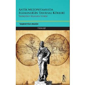 Antik Mezopotamya & Egemenliğin Tanrısal Kökleri - Vahyettin Aygün