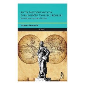 Antik Mezopotamya & Egemenliğin Tanrısal Kökleri - Vahyettin Aygün