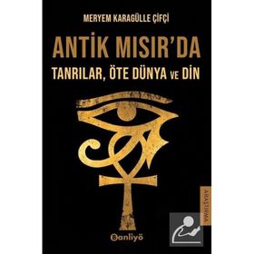 Antik Mısır'da Tanrılar Öte Dünya ve Din Meryem Karagülle Çifçi