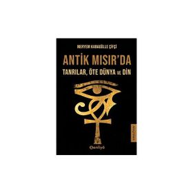 Antik Mısır'da Tanrılar Öte Dünya ve Din Meryem Karagülle Çifçi