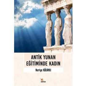 Antik Yunan Eğitiminde Kadın - Nuriye Külahlı