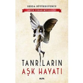 Antik Yunan Mitolojisi - Tanrıların Aşk Hayatı - Serda Büyükkoyuncu