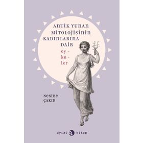 Antik Yunan Mitolojisinin Kadınlarına Dair Öyküler - Nesibe Çakır