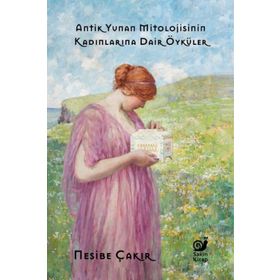 Antik Yunan Mitolojisinin Kadınlarına Dair Öyküler - Nesibe Çakır