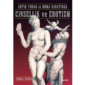 ANTIK YUNAN VE ROMA SANATINDA CINSELLIK VE EROTIZM - İSMAİL GEZGIN