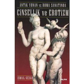 ANTIK YUNAN VE ROMA SANATINDA CINSELLIK VE EROTIZM - İSMAİL GEZGIN
