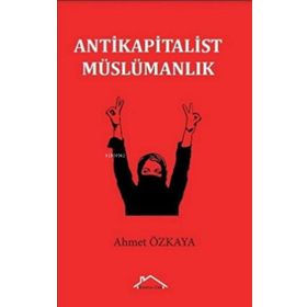 Antikapitalist Müslümanlık - Ahmet Özkaya