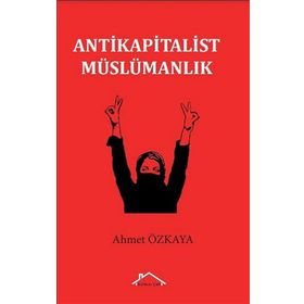 Antikapitalist Müslümanlık - Ahmet Özkaya