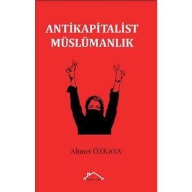 Antikapitalist Müslümanlık - Ahmet Özkaya