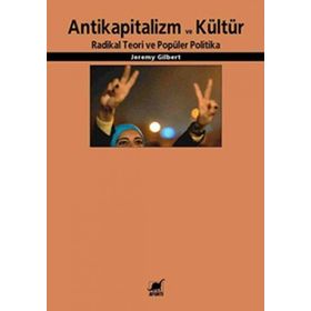 ANTIKAPITALIZM VE KÜLTÜR RADIKAL TEORI VE POPÜLER POLITIKA - JEREMY GILBERT