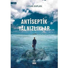 Antiseptik Yalnızlıklar - Uygar Kaplan - İz Bırakan Kalemler Yayınları