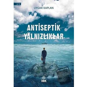Antiseptik Yalnızlıklar - Uygar Kaplan - İz Bırakan Kalemler Yayınları
