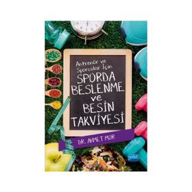 Antrenör ve Sporcular için Sporda Beslenme ve Besin Takviyesi - Ahmet Mor
