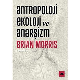 Antropoloji Ekoloji ve Anarşizm - Brian Morris