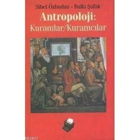ANTROPOLOJI: KURAMLAR / KURAMCILAR - SIBEL ÖZBUDUN;BALKI ŞAFAK