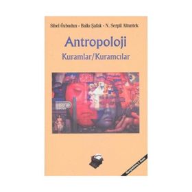 ANTROPOLOJI KURAMLAR, KURAMCILAR - SIBEL ÖZBUDUN;BALKI ŞAFAK;N. SERPIL ALTUNTEK