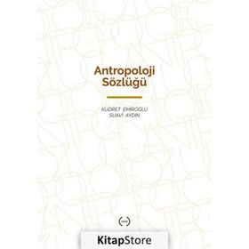 ANTROPOLOJI SÖZLÜĞÜ - KUDRET EMİROĞLU;SUAVI AYDIN