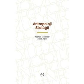 ANTROPOLOJI SÖZLÜĞÜ - KUDRET EMİROĞLU;SUAVI AYDIN