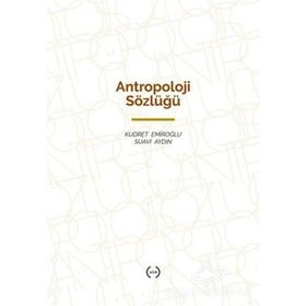 ANTROPOLOJI SÖZLÜĞÜ - KUDRET EMİROĞLU;SUAVI AYDIN