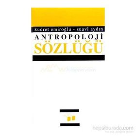 ANTROPOLOJI SÖZLÜĞÜ - KUDRET EMİROĞLU;SUAVI AYDIN