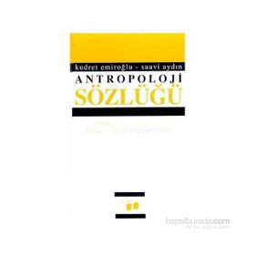 ANTROPOLOJI SÖZLÜĞÜ - KUDRET EMİROĞLU;SUAVI AYDIN