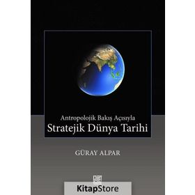 Antropolojik Bakış Açısıyla Stratejik Dünya Tarihi - Güray Alpar