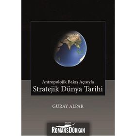 Antropolojik Bakış Açısıyla Stratejik Dünya Tarihi - Güray Alpar