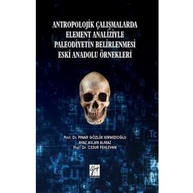 Antropolojik Çalışmalarda Element Analizyle Paleodiyetin Belirlenmesi Eski Anadolu Örnekleri - Pınar Gözlük Kırmızıoğlu - Ayaz Aslan Almaz - Cesur Pehlevan