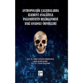 Antropolojik Çalışmalarda Element Analizyle Paleodiyetin Belirlenmesi Eski Anadolu Örnekleri - Pınar Gözlük Kırmızıoğlu - Ayaz Aslan Almaz - Cesur Pehlevan