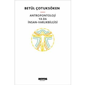 Antropontoloji ya da İnsan-Varlıkbilgisi - Betül Çotuksöken