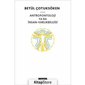 Antropontoloji ya da İnsan-Varlıkbilgisi - Betül Çotuksöken