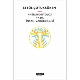 Antropontoloji ya da İnsan-Varlıkbilgisi - Betül Çotuksöken