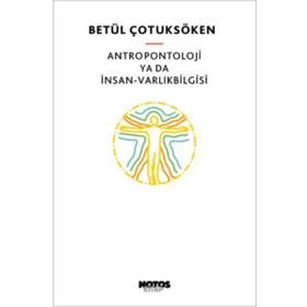 Antropontoloji ya da İnsan-Varlıkbilgisi - Betül Çotuksöken