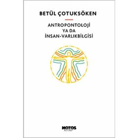 Antropontoloji ya da İnsan-Varlıkbilgisi - Betül Çotuksöken