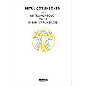 Antropontoloji ya da İnsan-Varlıkbilgisi - Betül Çotuksöken